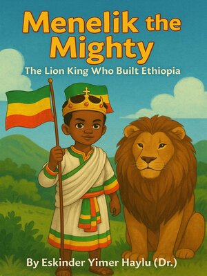 cover image of Menelik the Mighty the Lion King Who Built Ethiopia